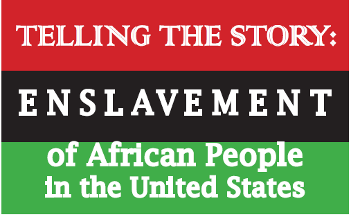 Telling the Story: Enslavement of African People in the United States