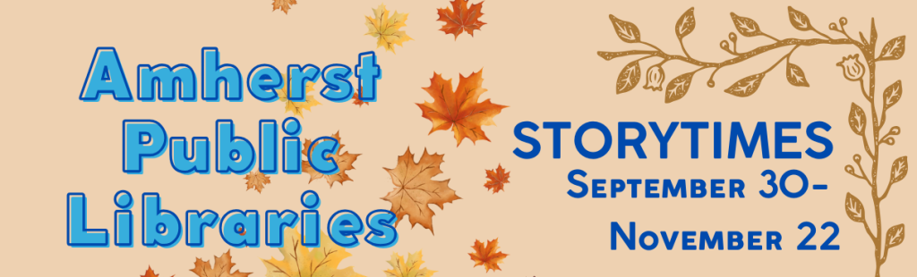 Amherst Public Libraries. Storytimes September 30- November 22.