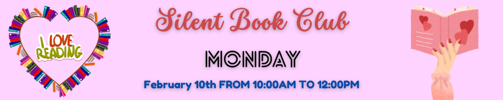 The Silent Book Club will be meeting on Monday- February 10th. No registration needed, just bring your book and happy reading!